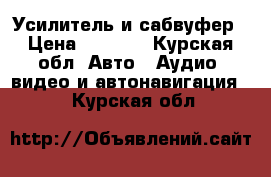 Усилитель и сабвуфер › Цена ­ 6 500 - Курская обл. Авто » Аудио, видео и автонавигация   . Курская обл.